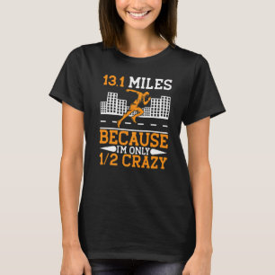 13 1 Miles Because I'm Only Half Crazy Running 1 T-Shirt