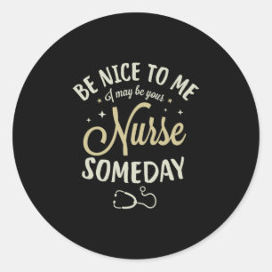 13.Be nice to me I may be your nurse someday Medic Classic Round Sticker