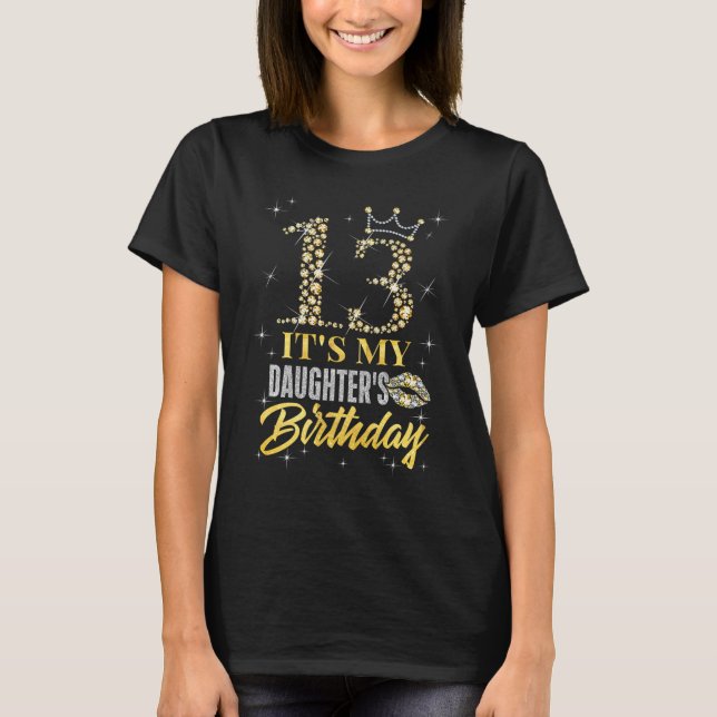 13 Its My Daughters Birthday Crown Happy 13 Years  T-Shirt (Front)
