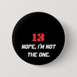 13, Nope, I'm not the one. 6 Cm Round Badge