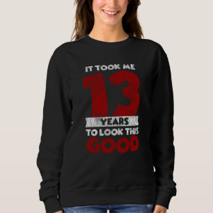 13 Year Old Bday Took Me Look Good 13th Birthday Sweatshirt