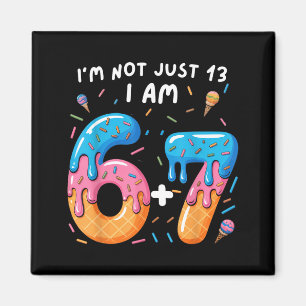 13th birthday 67_ i'm not just 13 i am 6+7 teenage magnet