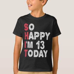 13th Birthday So Happy I'm 13 Today Gift Funny T-Shirt