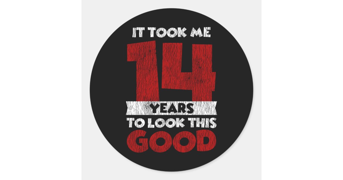 14 Year Old Bday Took Me Look Good 14th Birthday Classic Round Sticker ...
