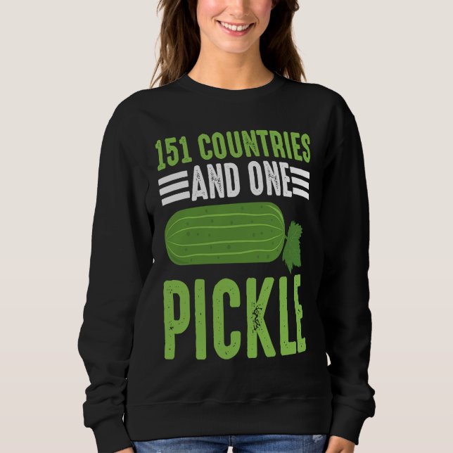 151 Countries And One Pickle I Cucumber I Pickle Sweatshirt (Front)