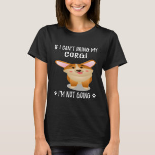 156 If I Can't Bring My Corgi I'm Not Going T-Shirt