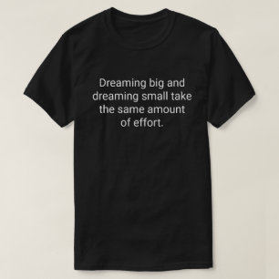 15. Dreaming big and dreaming small take the same  T-Shirt