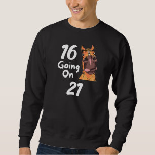 16th Birthday 16yrs Old Going On 21 Saying Sweatshirt
