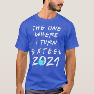 16th Birthday The One Where I Turn Sixteen 2021 T-Shirt