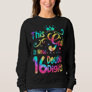 16th Birthday   This Girl Is Now 16 Double Digits  Sweatshirt