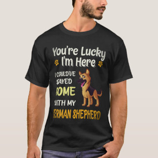 17 You're Lucky I'm Here I Could've Stayed Home Wi T-Shirt