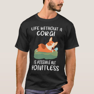 187 Life Without A Corgi Is Possible But Pointless T-Shirt