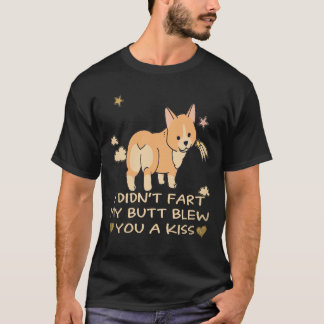 18 I Didn't Fart My Butt Blew You A Kiss Corgi T-Shirt