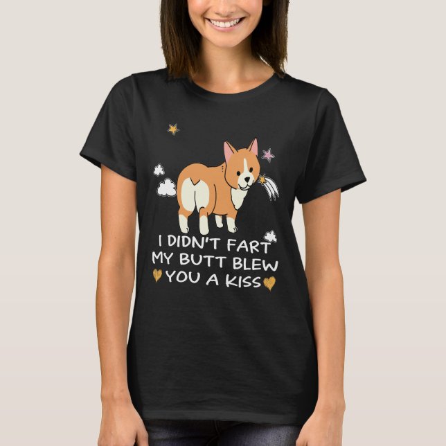 18 I Didn't Fart My Butt Blew You A Kiss T-Shirt (Front)