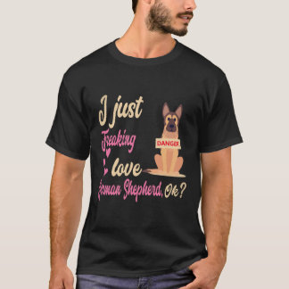 18 I Just Freaking Love German Shepherd OK German  T-Shirt