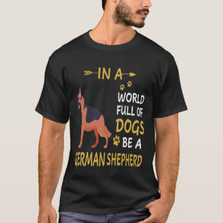 18 In A World Full Of Dogs Be A German Shepherd T-Shirt