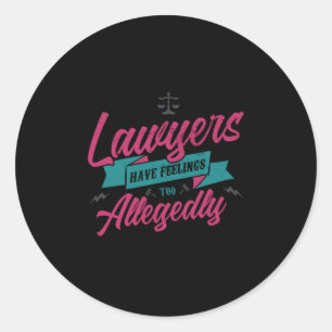 18.Lawyers Have Feelings Too Allegedly Classic Round Sticker