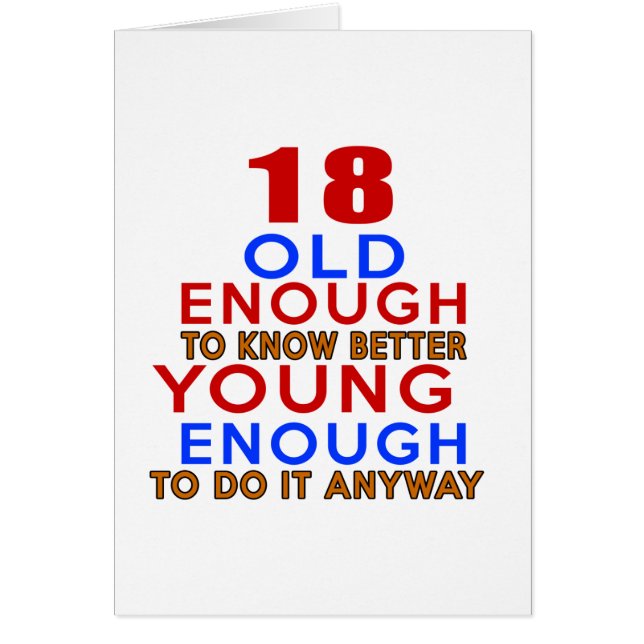 18 old enough to know better young enough to do an (Front)
