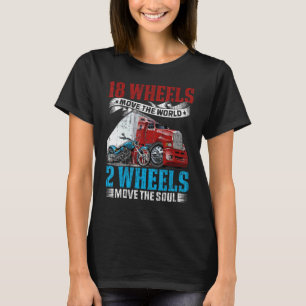 18 Wheels Move The World 2 Wheels Move The Soul Tr T-Shirt