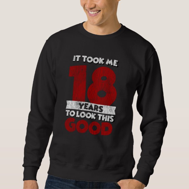 18 Year Old Bday Took Me Look Good 18th Birthday Sweatshirt (Front)