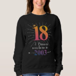 18th Birthday Gift 18 Years Sweatshirt<br><div class="desc">Treat yourself,  or make this 18th Birthday Gift,  18 Years,  A Princess Was Born in 2003 Design. This Bday motif is the perfect gift for Mother's Day,  Father's Day,  Valentine's Day,  Christmas</div>