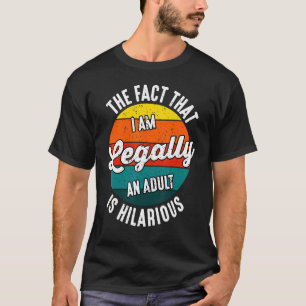18th Birthday I'm Legally An Adult Is Hilarious Fu T-Shirt