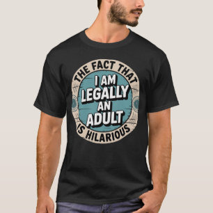 18th Birthday I'm Legally An Adult Is Hilarious Fu T-Shirt