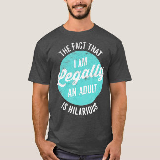 18th Birthday Im Legally An Adult Is Hilarious Fun T-Shirt
