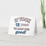 18th year birthday designs card<br><div class="desc">It took 18 years to look this good</div>