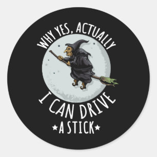 18Why Yes Actually I Can Drive A Stick Funny Witch Classic Round Sticker