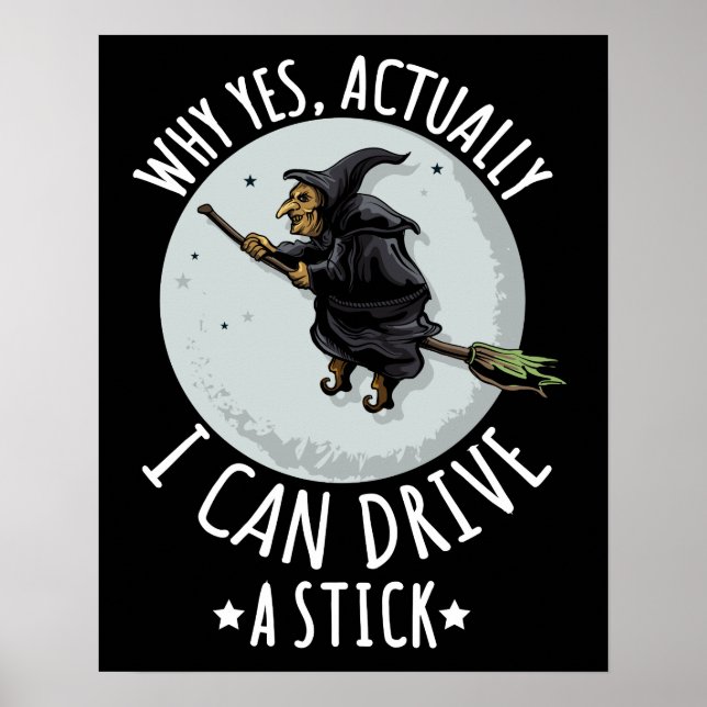 18Why Yes Actually I Can Drive A Stick Funny Witch Poster (Front)