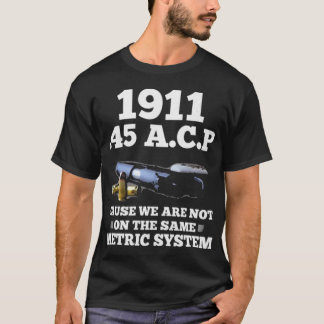 1911 45 ACP Metric System T-Shirt