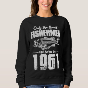1961 Birthday Only the Finest Fishermen Born in 19 Sweatshirt