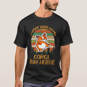 196 I Work Hard So My Corgi Can Have A Better Life T-Shirt