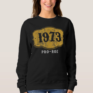 1973 Pro Choice Pro Roe V Abortion Feminist Womens Sweatshirt