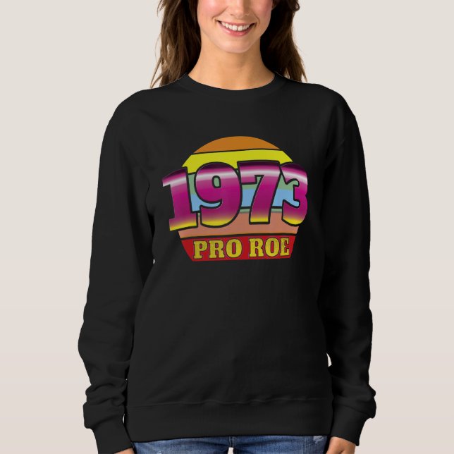 1973 Pro Roe Protect Women Defend Roe Women's Righ Sweatshirt (Front)