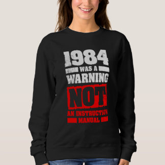1984 Was A Warning Not An Instruction Manual Sweatshirt