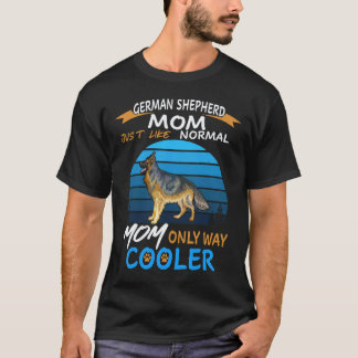 19 German Shepherd Mum Just Like Normal Mum Only W T-Shirt