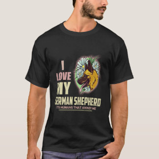 19 I love My German Shepherd It's Humans That Anno T-Shirt