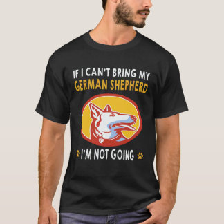 19 If I Can't Bring My German Shepherd I'm Not Goi T-Shirt