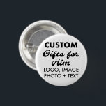 1.25" Round Button Pin Badge Custom Gifts for Him<br><div class="desc">Custom Gifts for Him personalised 1.25" Giant Round Button Pin Badge. Upload logo,  photo,  image,  design and add your own text to make your own personalised birthday,  Christmas,  Father's Day,  Valentine's Day celebration,  office gifts for him (man,  men,  husband,  boyfriend,  father,  dad,  young man,  son).</div>