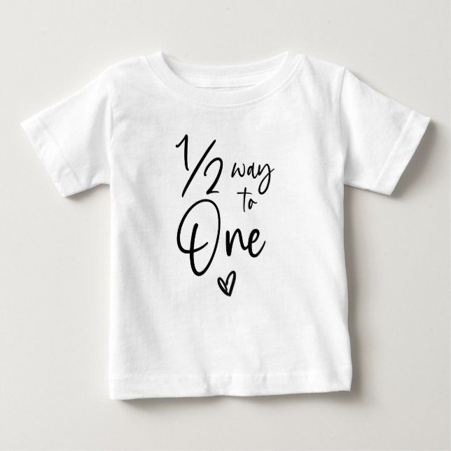 1/2 Way To One Half Birthday 6 Month Milestone Baby T-Shirt (Front)