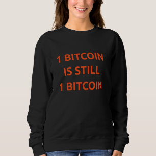 1 Bitcoin is still 1 Bitcoin Sweatshirt