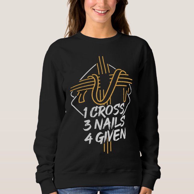 1 cross 3 nails 4 given  Catholic church Sweatshirt (Front)