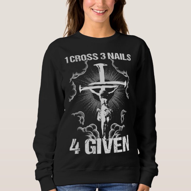 1 Cross 3 Nails 4 Given I Bible Verse Sweatshirt (Front)