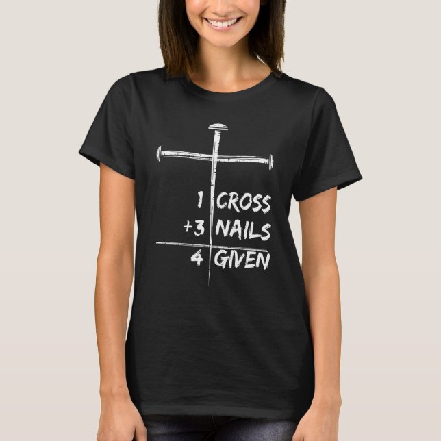 1 Cross 3 Nails Forgiven 4 Given Christian Happy E T-Shirt (Front)