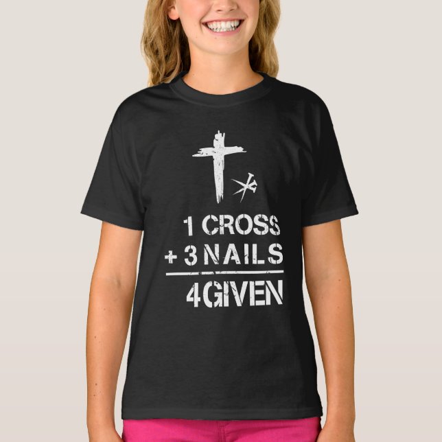 1 Cross 3 Nails Forgiven Christian Faith Easter T-Shirt (Front)