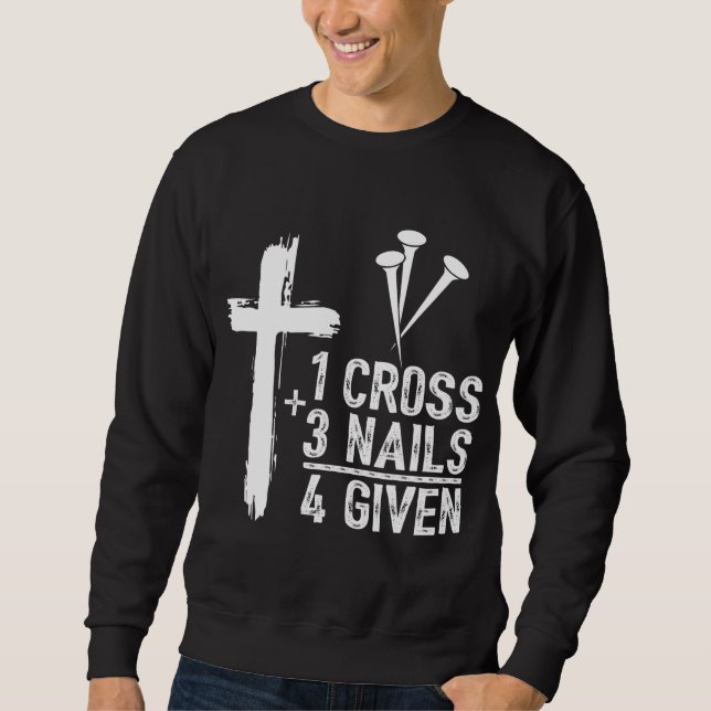 1 Cross 3 Nails Forgiven Jesus Christian Easter Gi Sweatshirt (Front)