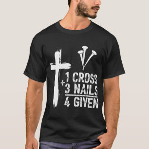 1 Cross 3 Nails Forgiven Jesus Christian Easter Gi T-Shirt