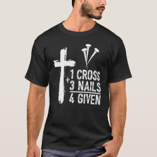 1 Cross 3 Nails Forgiven Jesus Christian Easter T-Shirt